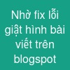 Nhờ fix lỗi giật hình bài viết trên blogspot