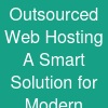 Outsourced Web Hosting: A Smart Solution for Modern Businesses