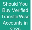 Should You Buy Verified TransferWise Accounts in 2026
