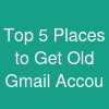 Top 5 Places to Get Old Gmail Accou