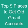 Top 5 Places to Get Old Gmail Accounts