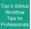 Top 9 GitHub Workflow Tips for Professionals
