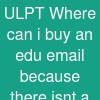 ULPT Where can i buy an edu email because there isnt a ...
