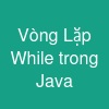 Vòng Lặp While trong Java