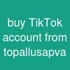 buy TikTok account from topallusapva
