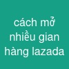 cách mở nhiều gian hàng lazada