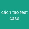 cách tao test case