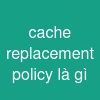 cache replacement policy là gì