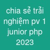 chia sẻ trải nghiệm pv 1 junior php 2023