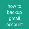 how to backup gmail account