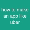 how to make an app like uber