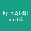 kỹ thuật đặt câu hỏi
