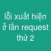 lỗi xuất hiện ở lần request thứ 2