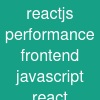 reactjs performance frontend javascript react