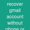 recover gmail account without phone or email