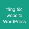 tăng tốc website WordPress