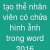 tạo thẻ nhân viên có chứa hình ảnh trong word 2016