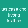 testcase cho trường textbox