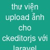 thư viện upload ảnh cho ckeditor.js với laravel