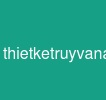 thietketruyvanai