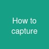 How to capture