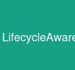 Lifecycle-Aware