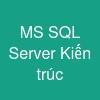 MS SQL Server – Kiến trúc