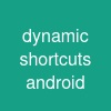 dynamic shortcuts android