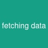 fetching data