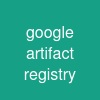 google artifact registry