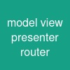 model view presenter - router