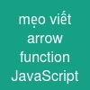 mẹo viết arrow function JavaScript