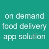 on demand food delivery app solution