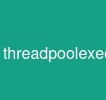 threadpoolexecutor