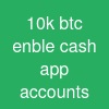 10k btc enble cash app accounts