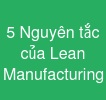 5 Nguyên tắc của Lean Manufacturing