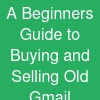 A Beginner's Guide to Buying and Selling Old Gmail Accounts Safely