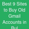 Best 9 Sites to Buy Old Gmail Accounts in Bul