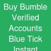 Buy Bumble Verified Accounts (Blue Tick) -Instant Delivery