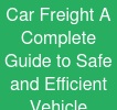 Car Freight: A Complete Guide to Safe and Efficient Vehicle Transportation