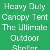 Heavy Duty Canopy Tent: The Ultimate Outdoor Shelter Solution