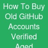 How To Buy Old GitHub Accounts- Verified Aged
