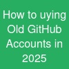 How to uying Old GitHub Accounts in 2025 ...