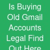 Is Buying Old Gmail Accounts Legal? Find Out Here