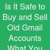 Is It Safe to Buy and Sell Old Gmail Accounts? What You Need to Know