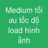 Medium tối ưu tốc độ load hình ảnh