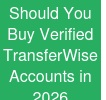 Should You Buy Verified TransferWise Accounts in 2026