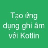 Tạo ứng dụng ghi âm với Kotlin