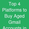 Top 4 Platforms to Buy Aged Gmail Accounts in Bulk..USA