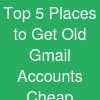 Top 5 Places to Get Old Gmail Accounts Cheap